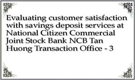 Evaluating customer satisfaction with savings deposit services at National Citizen Commercial Joint Stock Bank NCB Tan Huong Transaction Office - 3