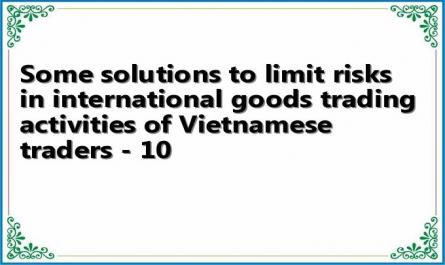 Some solutions to limit risks in international goods trading activities of Vietnamese traders - 10