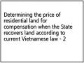 Determining the price of residential land for compensation when the State recovers land according to current Vietnamese law - 2