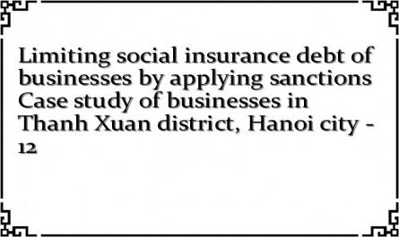 Limiting social insurance debt of businesses by applying sanctions Case study of businesses in Thanh Xuan district, Hanoi city - 12