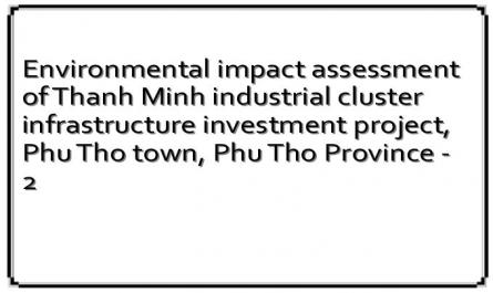 Environmental impact assessment of Thanh Minh industrial cluster infrastructure investment project, Phu Tho town, Phu Tho Province - 2