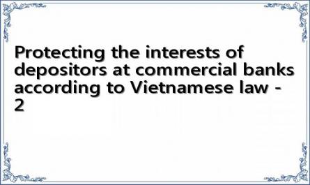 Protecting the interests of depositors at commercial banks according to Vietnamese law - 2