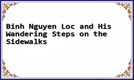 Binh Nguyen Loc and His Wandering Steps on the Sidewalks
