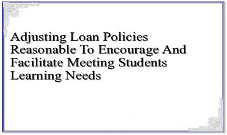 Adjusting Loan Policies Reasonable To Encourage And Facilitate Meeting Students' Learning Needs