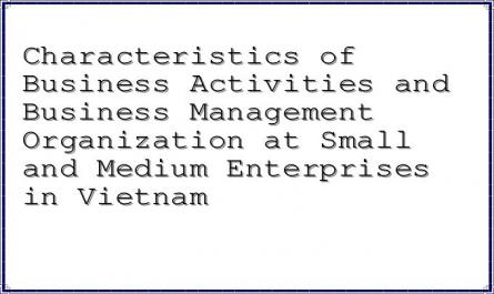 Characteristics of Business Activities and Business Management Organization at Small and Medium Enterprises in Vietnam