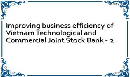 Improving business efficiency of Vietnam Technological and Commercial Joint Stock Bank - 2