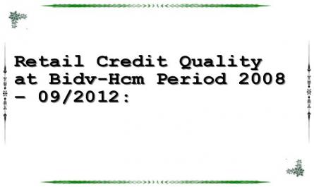 Retail Credit Quality at Bidv-Hcm Period 2008 – 09/2012: