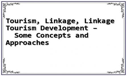 Tourism, Linkage, Linkage Tourism Development – Some Concepts and Approaches
