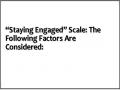 “Staying Engaged” Scale: The Following Factors Are Considered: