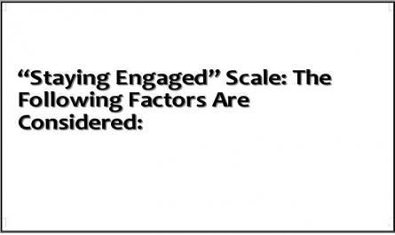 “Staying Engaged” Scale: The Following Factors Are Considered: