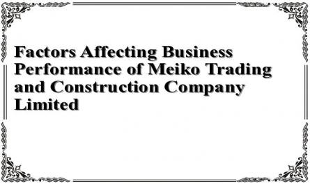 Factors Affecting Business Performance of Meiko Trading and Construction Company Limited