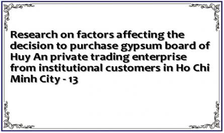 Research on factors affecting the decision to purchase gypsum board of Huy An private trading enterprise from institutional customers in Ho Chi Minh City - 13