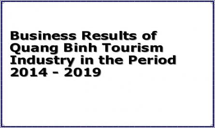 Business Results of Quang Binh Tourism Industry in the Period 2014 - 2019