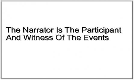 The Narrator Is The Participant And Witness Of The Events