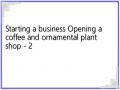 Starting a business Opening a coffee and ornamental plant shop - 2