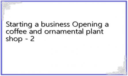 Starting a business Opening a coffee and ornamental plant shop - 2