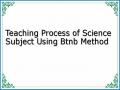 Teaching Process of Science Subject Using Btnb Method