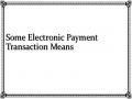 Some Electronic Payment Transaction Means