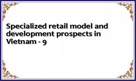 Specialized retail model and development prospects in Vietnam - 9