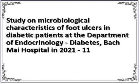 Study on microbiological characteristics of foot ulcers in diabetic patients at the Department of Endocrinology - Diabetes, Bach Mai Hospital in 2021 - 11