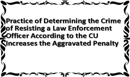Practice of Determining the Crime of Resisting a Law Enforcement Officer According to the CU Increases the Aggravated Penalty