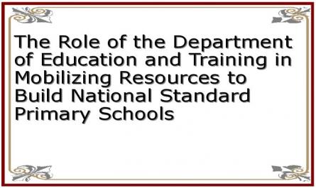 The Role of the Department of Education and Training in Mobilizing Resources to Build National Standard Primary Schools