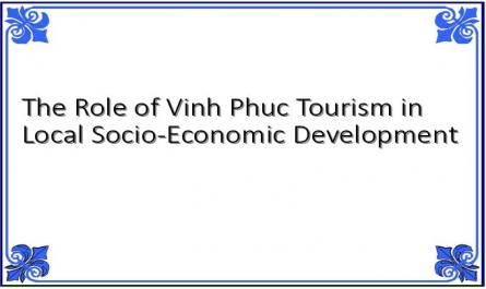 The Role of Vinh Phuc Tourism in Local Socio-Economic Development