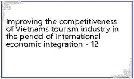 Improving the competitiveness of Vietnams tourism industry in the period of international economic integration - 12