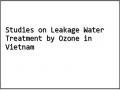 Studies on Leakage Water Treatment by Ozone in Vietnam