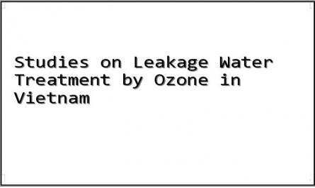 Studies on Leakage Water Treatment by Ozone in Vietnam