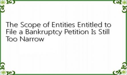 The Scope of Entities Entitled to File a Bankruptcy Petition Is Still Too Narrow