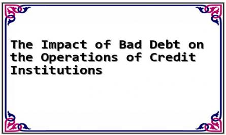 The Impact of Bad Debt on the Operations of Credit Institutions