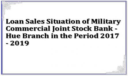 Loan Sales Situation of Military Commercial Joint Stock Bank - Hue Branch in the Period 2017 - 2019