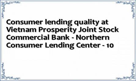 Consumer lending quality at Vietnam Prosperity Joint Stock Commercial Bank - Northern Consumer Lending Center - 10