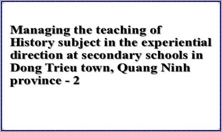 Managing the teaching of History subject in the experiential direction at secondary schools in Dong Trieu town, Quang Ninh province - 2