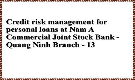 Credit risk management for personal loans at Nam A Commercial Joint Stock Bank - Quang Ninh Branch - 13
