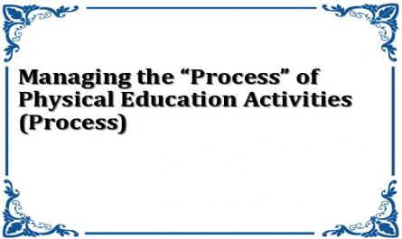 Managing the “Process” of Physical Education Activities (Process)