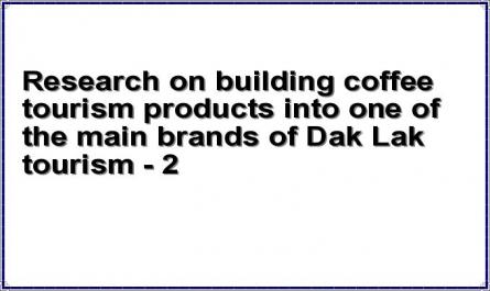 Research on building coffee tourism products into one of the main brands of Dak Lak tourism - 2