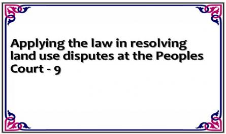 Applying the law in resolving land use disputes at the People's Court - 9