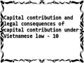 Capital contribution and legal consequences of capital contribution under Vietnamese law - 10