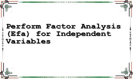 Perform Factor Analysis (Efa) for Independent Variables