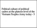 Political culture of political cadres at the platoon level of the Vietnam Peoples Army today - 5