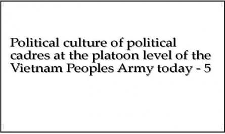 Political culture of political cadres at the platoon level of the Vietnam Peoples Army today - 5