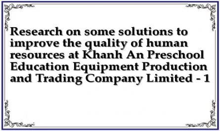 Research on some solutions to improve the quality of human resources at Khanh An Preschool Education Equipment Production and Trading Company Limited - 1