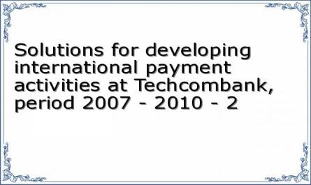Solutions for developing international payment activities at Techcombank, period 2007 - 2010 - 2