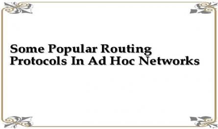 Some Popular Routing Protocols In Ad Hoc Networks