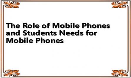 The Role of Mobile Phones and Students Needs for Mobile Phones