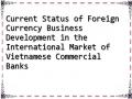 Current Status of Foreign Currency Business Development in the International Market of Vietnamese Commercial Banks