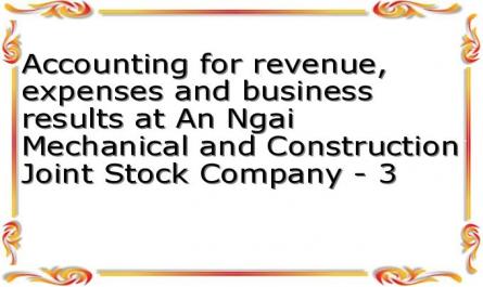 Accounting for revenue, expenses and business results at An Ngai Mechanical and Construction Joint Stock Company - 3