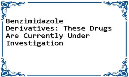 Benzimidazole Derivatives: These Drugs Are Currently Under Investigation